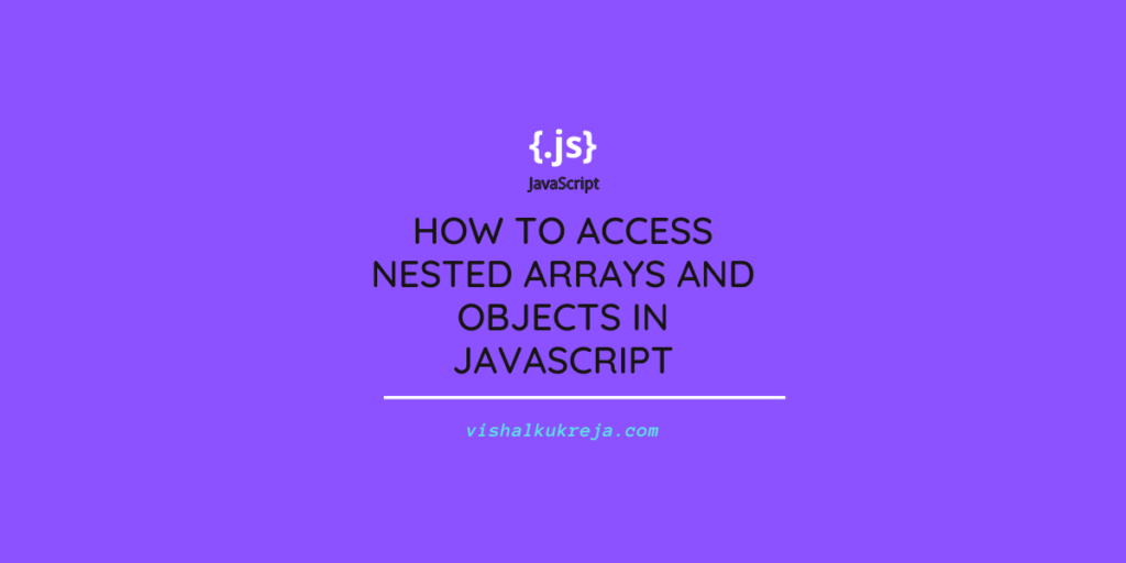 how-to-access-nested-arrays-and-objects-in-javascript-vishal-kukreja